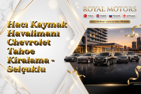 Hacı Kaymak Havalimanı Chevrolet Tahoe Kiralama - Selçuklu