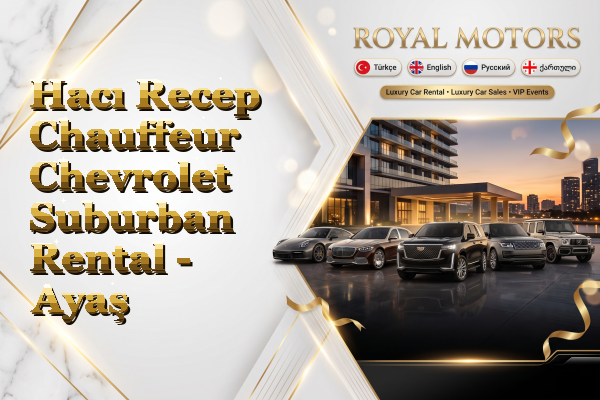 Hacı Recep Chauffeur Chevrolet Suburban Rental - Ayaş