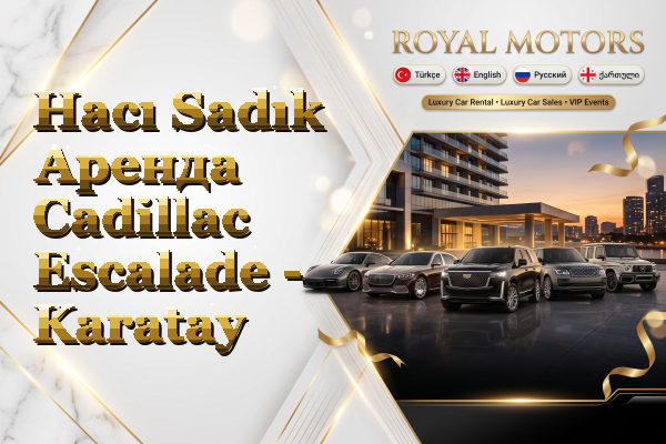 Hacı Sadık Аренда Cadillac Escalade - Karatay