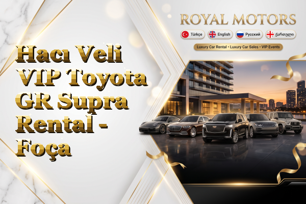 Hacı Veli VIP Toyota GR Supra Rental - Foça