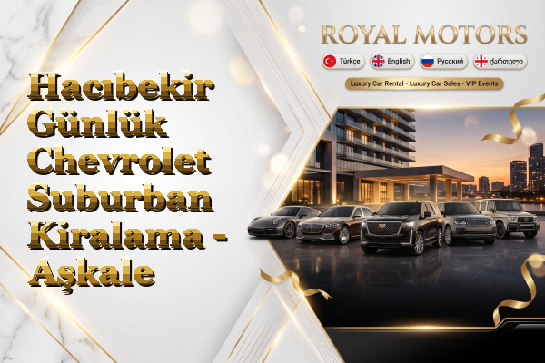 Hacıbekir Günlük Chevrolet Suburban Kiralama - Aşkale