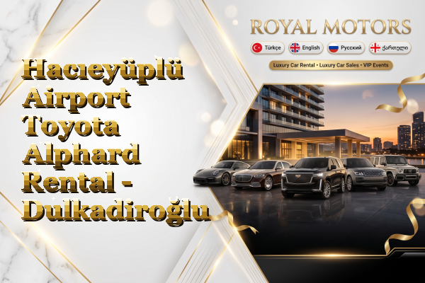 Hacıeyüplü Airport Toyota Alphard Rental - Dulkadiroğlu