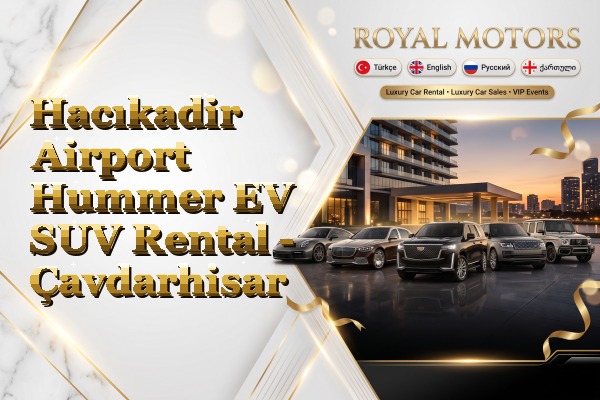 Hacıkadir Airport Hummer EV SUV Rental - Çavdarhisar
