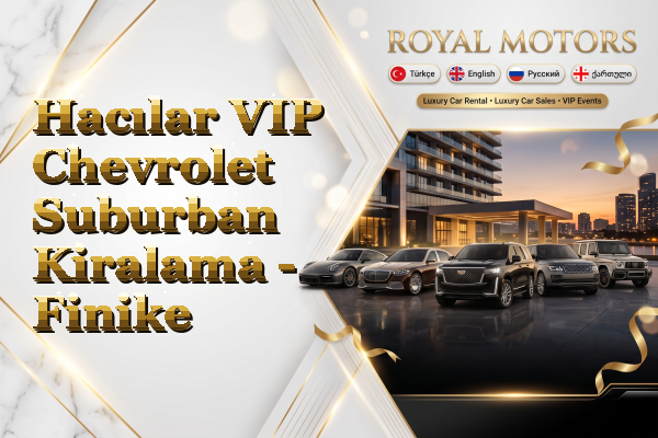 Hacılar VIP Chevrolet Suburban Kiralama - Finike