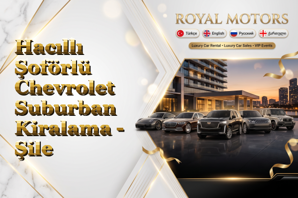 Hacıllı Şoförlü Chevrolet Suburban Kiralama - Şile
