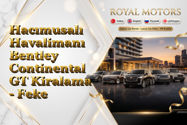 Hacımusalı Havalimanı Bentley Continental GT Kiralama - Feke