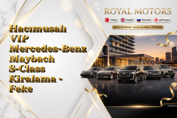 Hacımusalı VIP Mercedes-Benz Maybach S-Class Kiralama - Feke