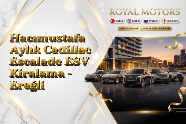 Hacımustafa Aylık Cadillac Escalade ESV Kiralama - Ereğli