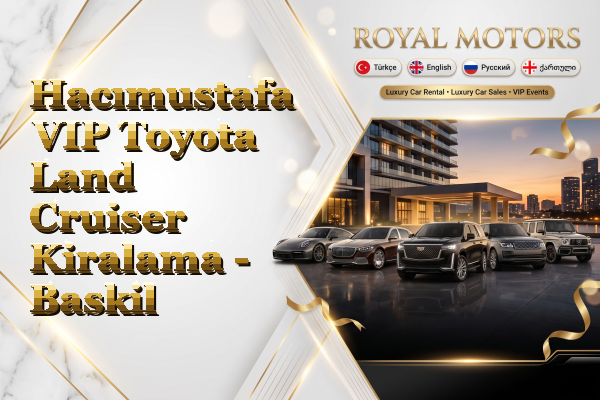 Hacımustafa VIP Toyota Land Cruiser Kiralama - Baskil