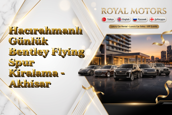 Hacırahmanlı Günlük Bentley Flying Spur Kiralama - Akhisar