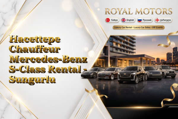 Hacettepe Chauffeur Mercedes-Benz S-Class Rental - Sungurlu