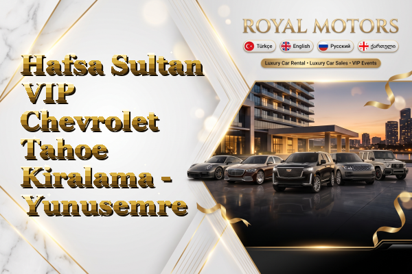 Hafsa Sultan VIP Chevrolet Tahoe Kiralama - Yunusemre