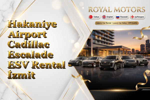 Hakaniye Airport Cadillac Escalade ESV Rental - İzmit