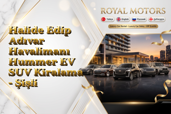 Halide Edip Adıvar Havalimanı Hummer EV SUV Kiralama - Şişli