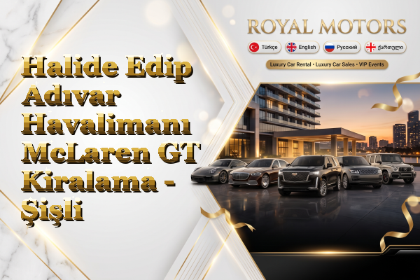 Halide Edip Adıvar Havalimanı McLaren GT Kiralama - Şişli