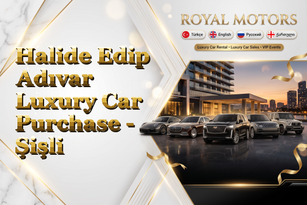 Halide Edip Adıvar Luxury Car Purchase - Şişli