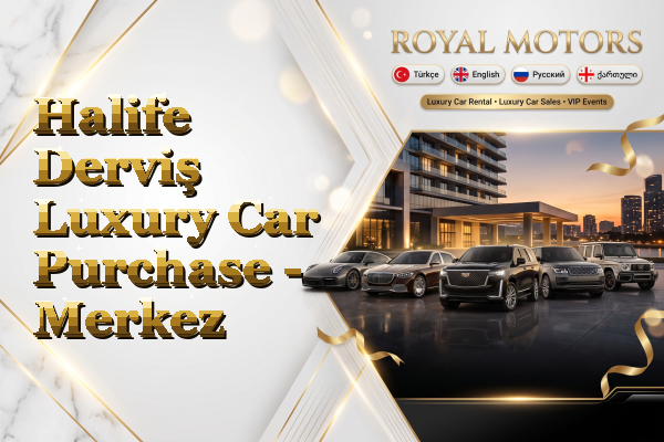 Halife Derviş Luxury Car Purchase - Merkez