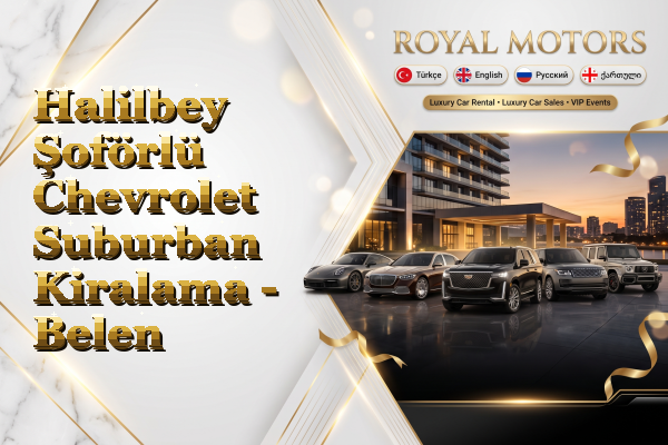 Halilbey Şoförlü Chevrolet Suburban Kiralama - Belen