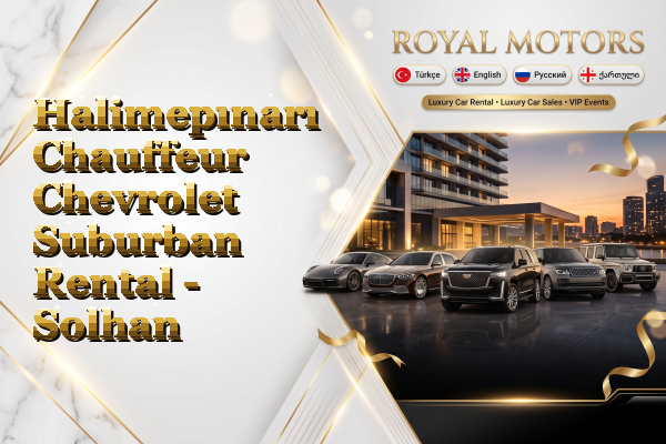 Halimepınarı Chauffeur Chevrolet Suburban Rental - Solhan
