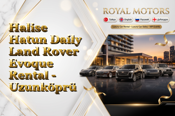 Halise Hatun Daily Land Rover Evoque Rental - Uzunköprü