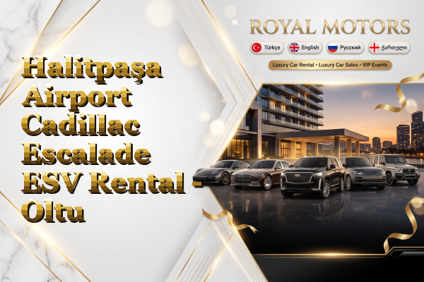 Halitpaşa Airport Cadillac Escalade ESV Rental - Oltu