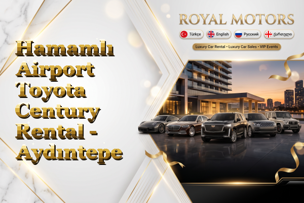 Hamamlı Airport Toyota Century Rental - Aydıntepe
