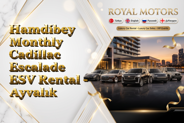 Hamdibey Monthly Cadillac Escalade ESV Rental - Ayvalık