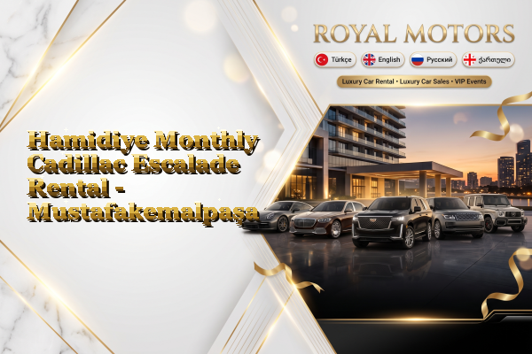 Hamidiye Monthly Cadillac Escalade Rental - Mustafakemalpaşa