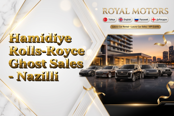 Hamidiye Rolls-Royce Ghost Sales - Nazilli