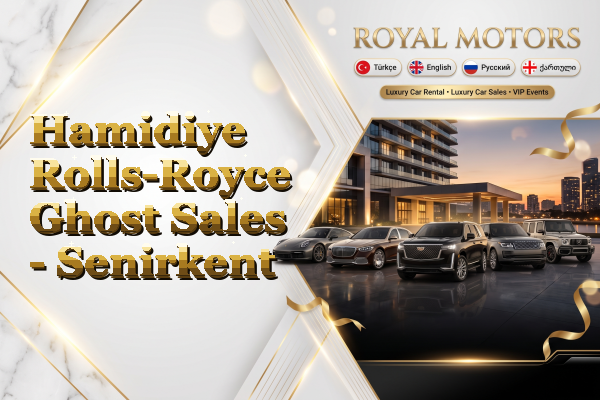 Hamidiye Rolls-Royce Ghost Sales - Senirkent