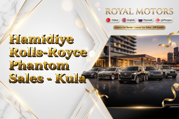 Hamidiye Rolls-Royce Phantom Sales - Kula