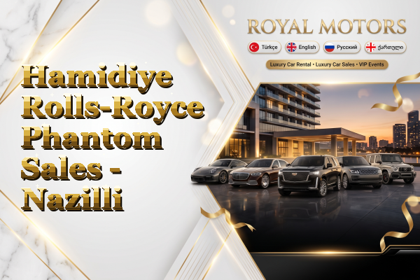 Hamidiye Rolls-Royce Phantom Sales - Nazilli