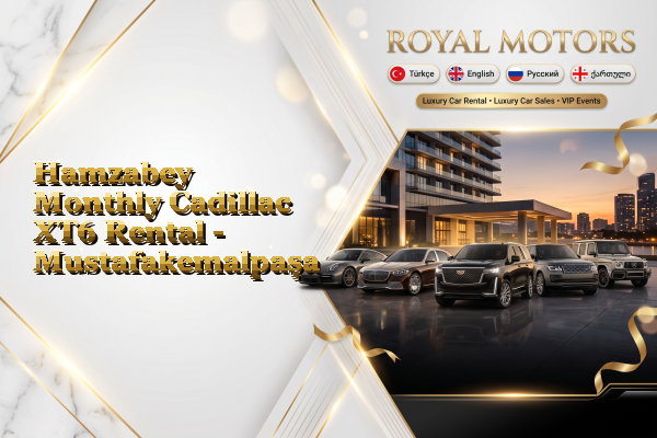 Hamzabey Monthly Cadillac XT6 Rental - Mustafakemalpaşa