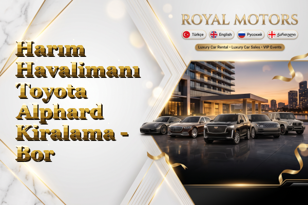 Harım Havalimanı Toyota Alphard Kiralama - Bor