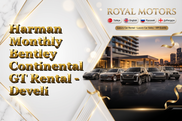 Harman Monthly Bentley Continental GT Rental - Develi