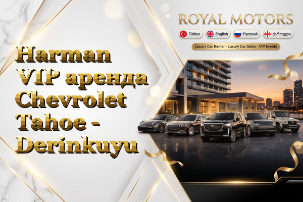 Harman VIP аренда Chevrolet Tahoe - Derinkuyu
