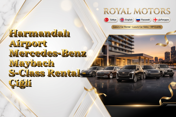Harmandalı Airport Mercedes-Benz Maybach S-Class Rental - Çiğli