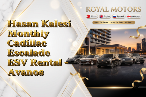 Hasan Kalesi Monthly Cadillac Escalade ESV Rental - Avanos