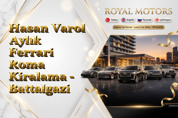 Hasan Varol Aylık Ferrari Roma Kiralama - Battalgazi