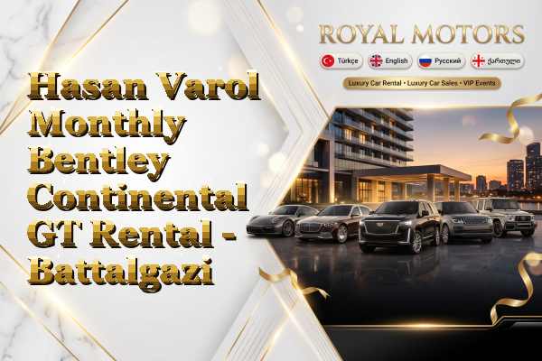 Hasan Varol Monthly Bentley Continental GT Rental - Battalgazi