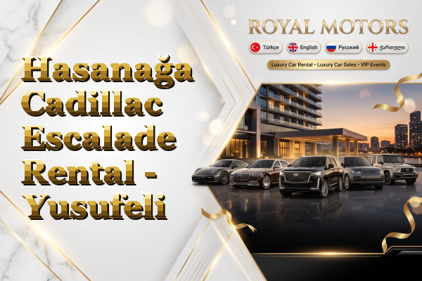 Hasanağa Cadillac Escalade Rental - Yusufeli