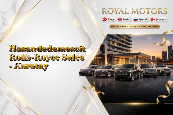 Hasandedemescit Rolls-Royce Sales - Karatay