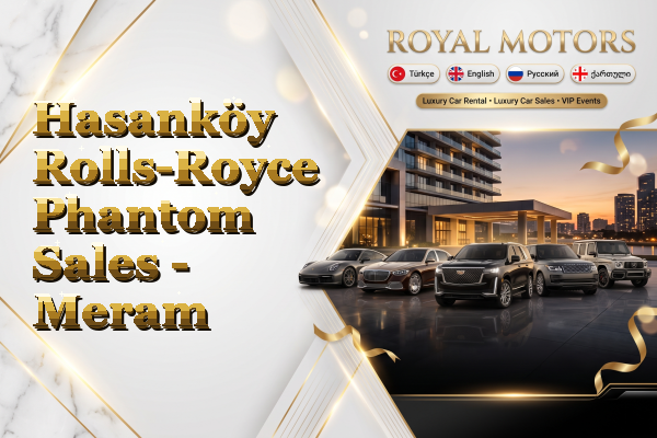 Hasanköy Rolls-Royce Phantom Sales - Meram