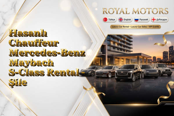 Hasanlı Chauffeur Mercedes-Benz Maybach S-Class Rental - Şile