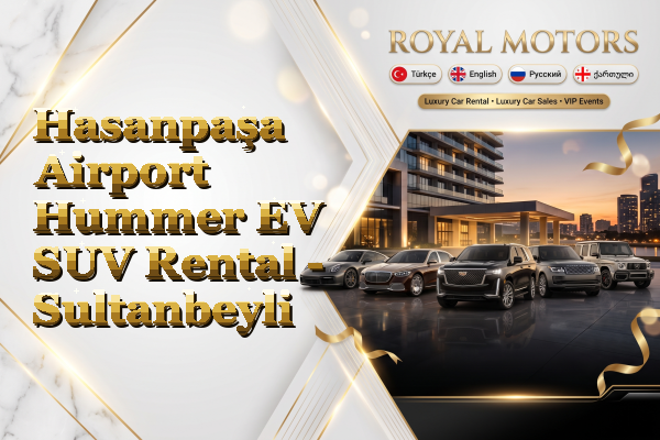 Hasanpaşa Airport Hummer EV SUV Rental - Sultanbeyli