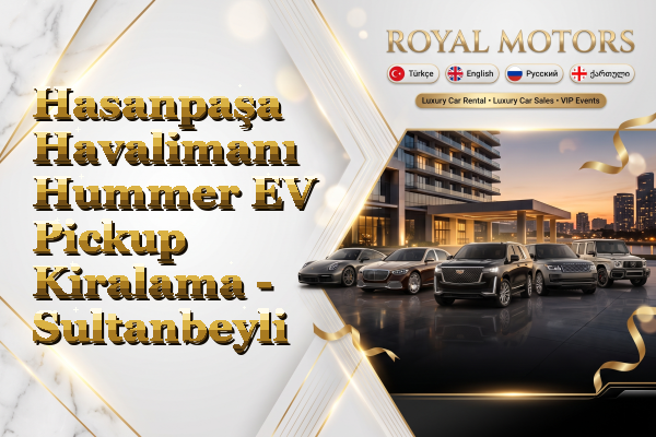 Hasanpaşa Havalimanı Hummer EV Pickup Kiralama - Sultanbeyli