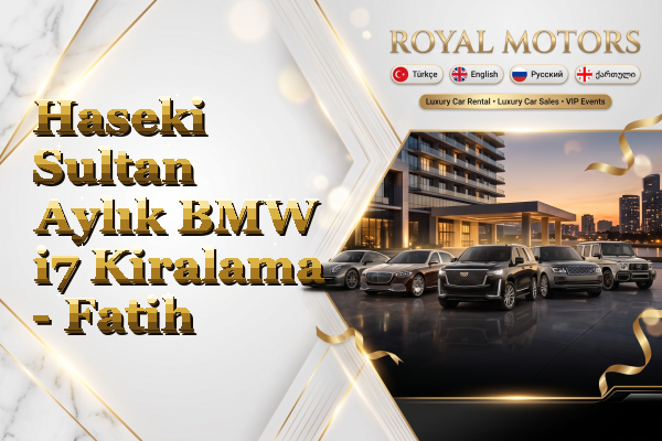 Haseki Sultan Aylık BMW i7 Kiralama - Fatih