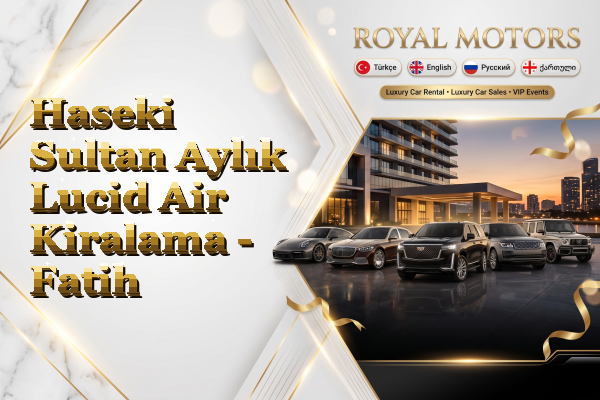 Haseki Sultan Aylık Lucid Air Kiralama - Fatih