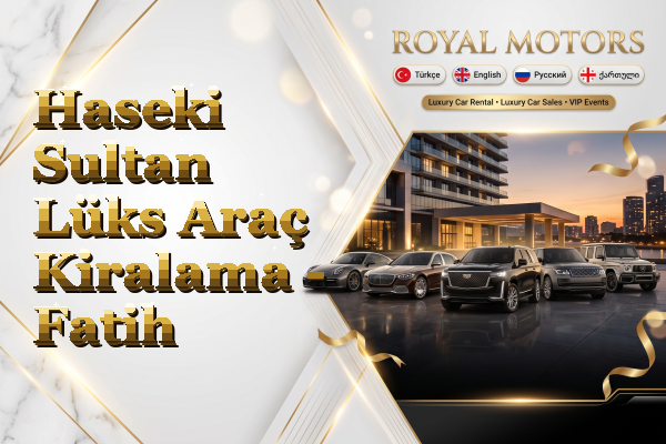Haseki Sultan Lüks Araç Kiralama - Fatih