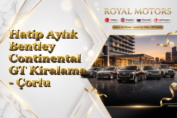 Hatip Aylık Bentley Continental GT Kiralama - Çorlu